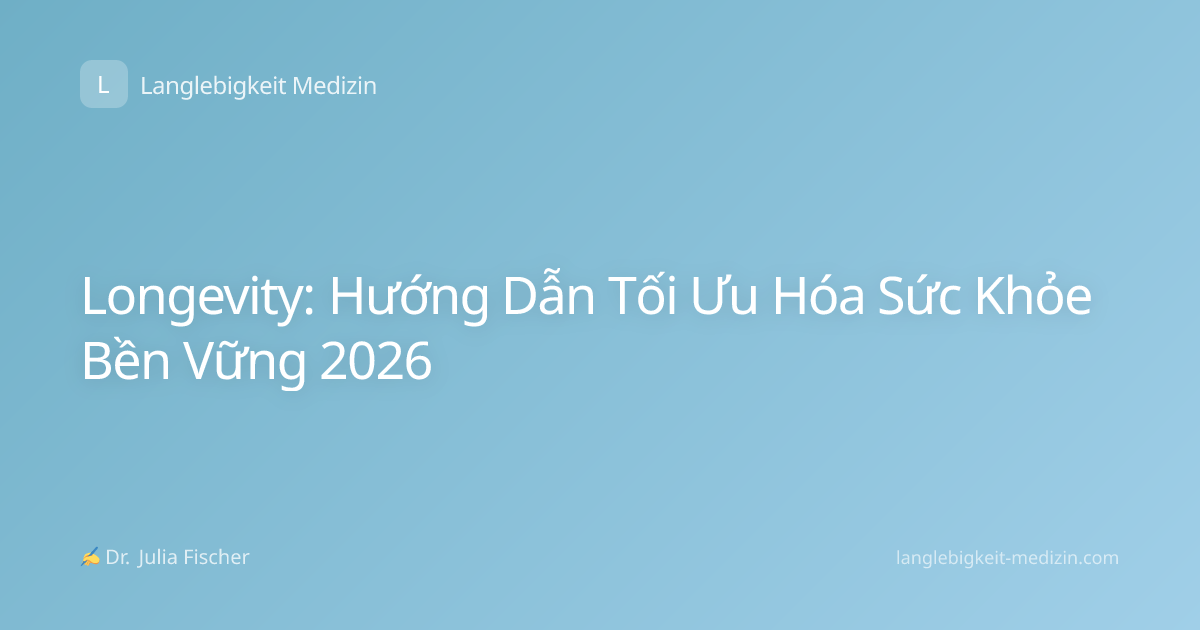 Longevity: Hướng Dẫn Tối Ưu Hóa Sức Khỏe Bền Vững 2026