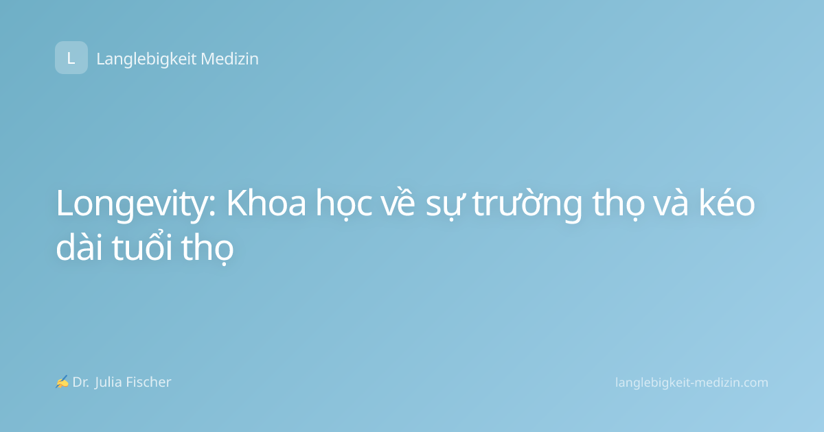 Longevity: Khoa học về sự trường thọ và kéo dài tuổi thọ