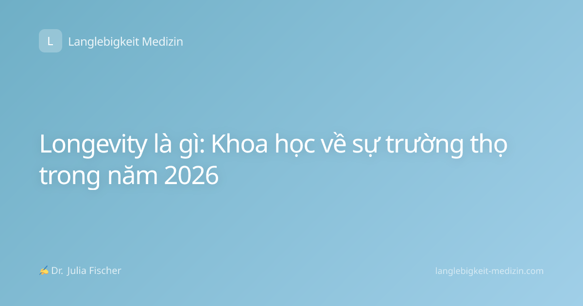 Longevity là gì: Khoa học về sự trường thọ trong năm 2026