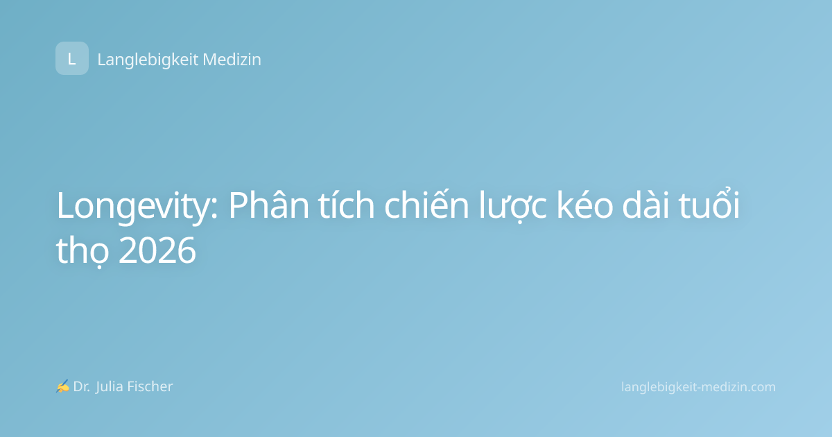 Longevity: Phân tích chiến lược kéo dài tuổi thọ 2026