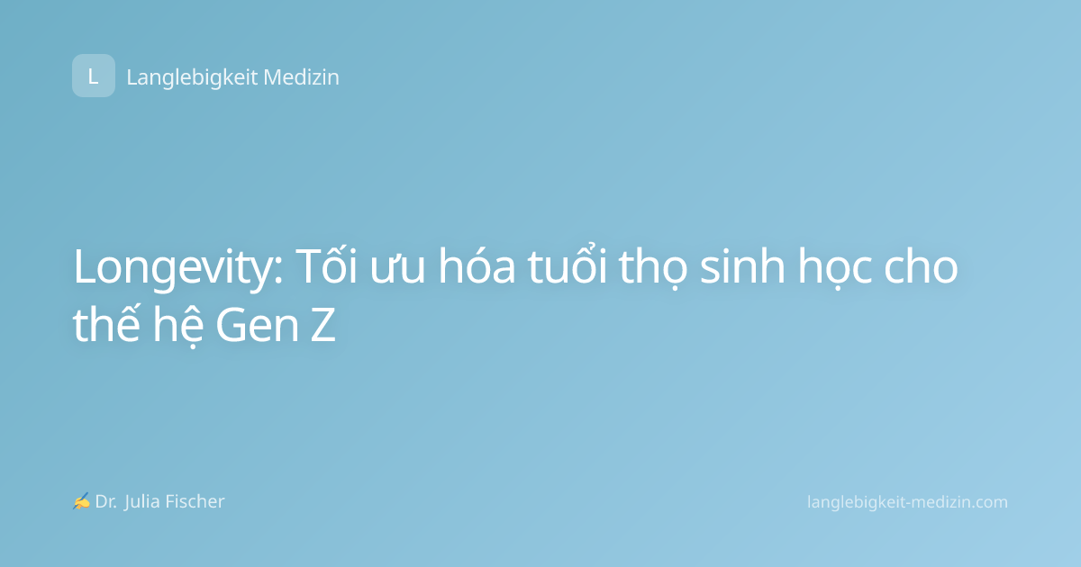 Longevity: Tối ưu hóa tuổi thọ sinh học cho thế hệ Gen Z